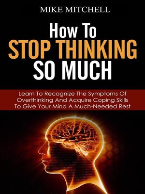 cover image of How to Stop Thinking so Much Learn to Recognize the Symptoms of Overthinking and Acquire Coping Skills to Give Your Brain a Much Needed Rest